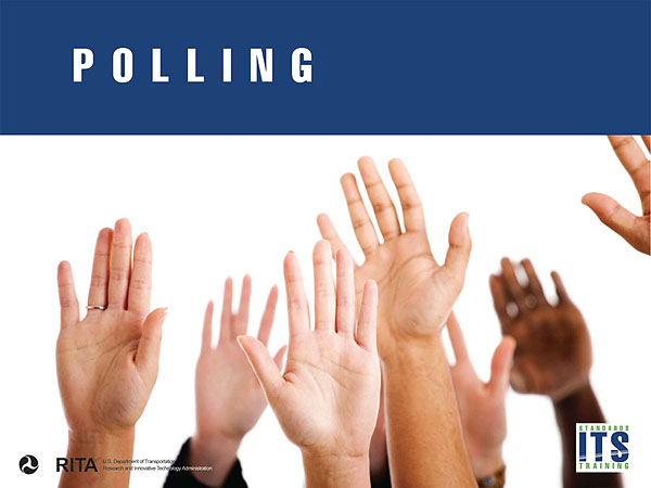 “Polling” A placeholder graphic of seven open palm raised hands indicating polling. DOT logo, RITA, Department of Transportation, Research and Innovative Technologies Administration in lower left corner and “Standards ITS Training” logo in lower right corner.