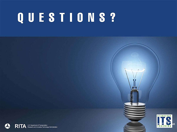 Questions. Graphic image with word "Questions? at the top, and an image of a lit light bulb on the lower right side. Blue background. DOT logo, RITA, US Department of Transportation and Research and Innovative Technology Administration in lower left corner. Standards ITS Training logo in lower right side.