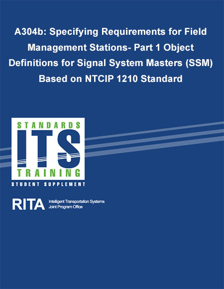 Cover image for A304b: Specifying Requirements for Field Management Stations - Part 1 Object Definitions for Signal System Masters (SSM) Based on NTCIP 1210 Standard. Please see the Extended Text Description below.