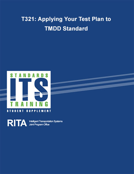 Cover image for T321: Applying Your Test Plan to TMDD Standard. Please see the Extended Text Description below.