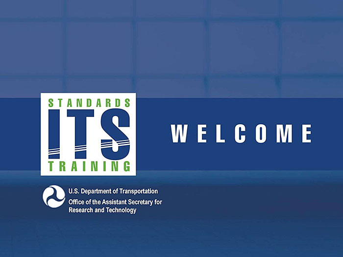 This slide contains a graphic with the word “Welcome” in large letters. ITS Training Standards “WELCOME” slide, with reference to the U.S. Department of Transportation Office of Assistant Secretary for Research and Technology