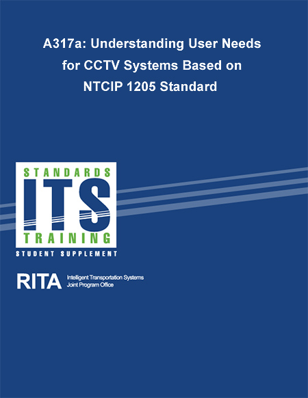 Cover image for A317a: Understanding User Needs for CCTV Systems Based on NTCIP 1205 Standard. Please see the Extended Text Description below.