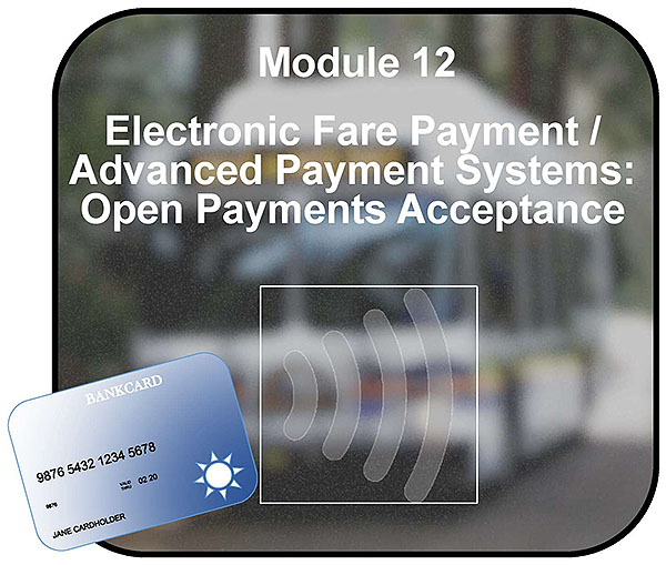Module 12 - Electronic Fare Payment / Advanced Payment Systems: Open Payments Acceptance. Please see the Extended Text Description below.