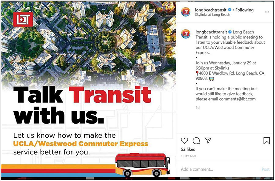 This slide is entitled, “Agency-Generated Social Media” with the subtitle, “Solicit Customer Feedback”. This graphic shows an Instagram post from Long Beach Transit seeking customer feedback. The photo shows an aerial shot of Long Beach with the words “Talk Transit with us” in bold, larger font followed by “Let us know how to make the UCLA/Westwood Commuter Express service better for you” in smaller font. The words “UCLA/Westwood Commuter Express” are in bold. The caption for this post reads, “Long Beach Transit is holding a public meeting to listen to your valuable feedback about our UCLA/Westwood Commuter Express. Join us Wednesday, January 29 at 6:30pm at the Skylinks. 4800 E Wardlow Rd, Long Beach, CA 90808. If you can’t make the meeting but would still like to give feedback, please email comments@lbt.com.” The graphic indicates that this post garnered 52 likes.